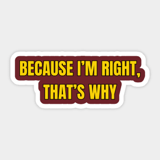 Because I'm Right, That's Why Sticker